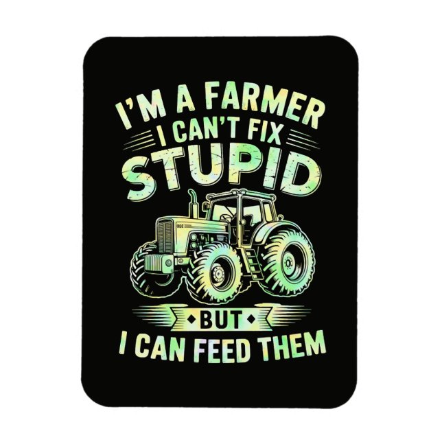I'm A Farmer I Can't Fix Stupid  Magnet (Vertical)