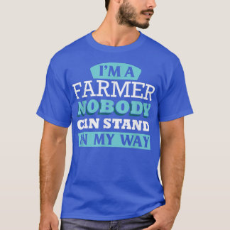 I'm a Farmer, nobody can stand in my way T-Shirt
