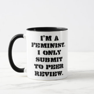 I'm a feminist. I only submit to peer review. Mug
