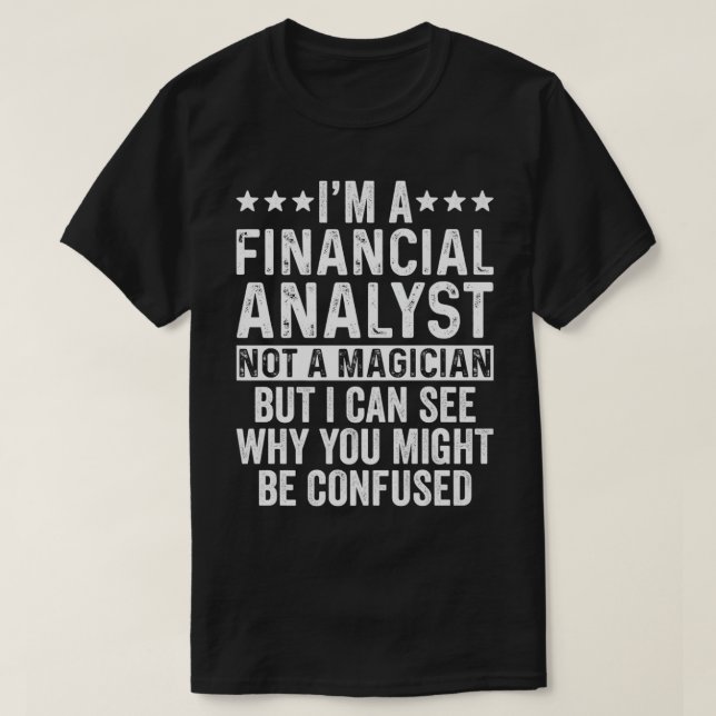 I'm A Financial Analyst Not A Magician Funny Job d T-Shirt (Design Front)