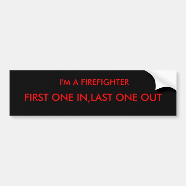 I'M A FIREFIGHTER, FIRST ONE IN,LAST ONE OUT BUMPER STICKER (Front)