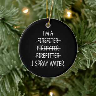 Im A Firefighter Funny Mens I Spray Water Fire Ceramic Ornament