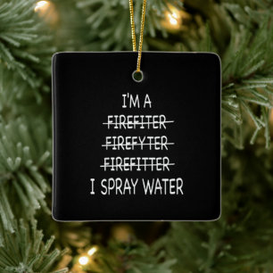 Im A Firefighter Funny Mens I Spray Water Fire Ceramic Ornament
