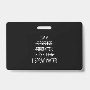Im A Firefighter Funny Mens I Spray Water Fire ID Badge