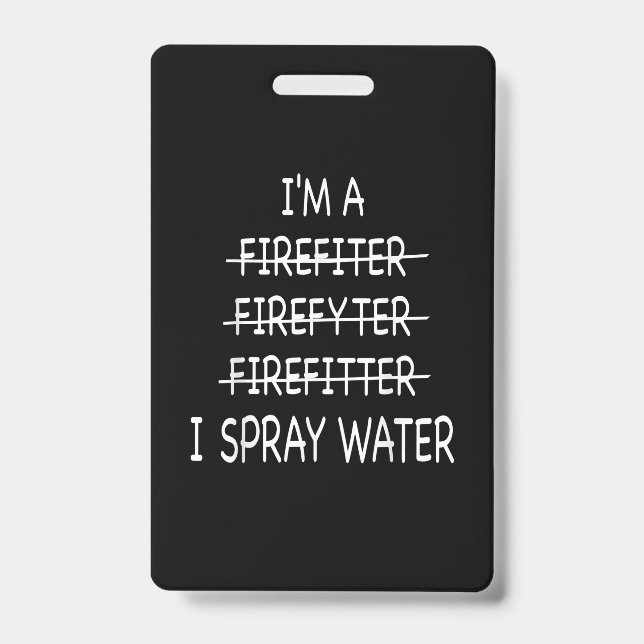 Im A Firefighter Funny Mens I Spray Water Fire ID Badge (Front)
