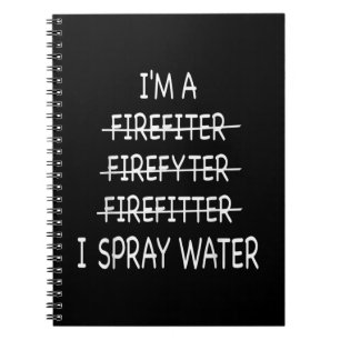 Im A Firefighter Funny Mens I Spray Water Fire Notebook