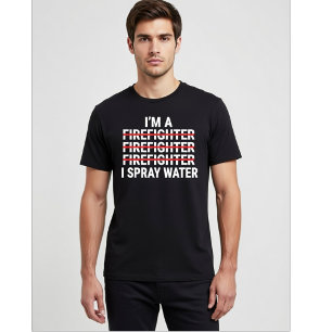 I'm a Firefighter I Spray Water Funny Fireman Meme T-Shirt