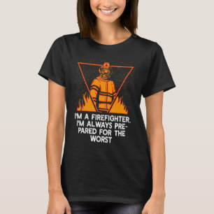 Im a Firefighter Im Always Prepared Proud Fireman T-Shirt