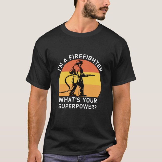 I'm A Firefighter What's Your Superpower? T-Shirt (Front)