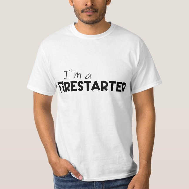"I'm A Firestarter" Fire Motivation T-Shirt (Front)