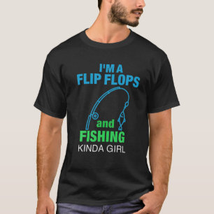I'm A Flip Flops And Fishing Kinda Girl Funny T-Shirt