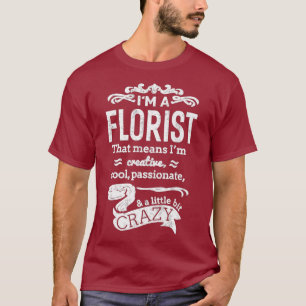 Im A Florist  Unisex Funny Sayings Great Gift T-Shirt