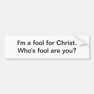 I'm a fool for Christ - bumper sticker