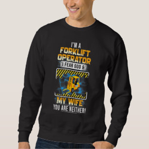 Im A Forklift Operator I Fear God My Wife You Are Sweatshirt