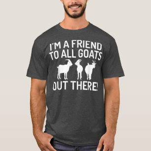 Im a Friend to all Goats out there Goats lover T-Shirt
