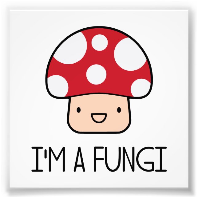 I'm a Fungi Fun Guy Mushroom Photo Print (Front)