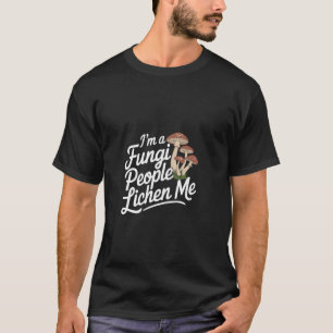 I'm A Fungi People Lichen Me Biology Mushroom Joke T-Shirt