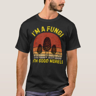 I'M A Fungi With Good Morels Funny Mushroom Fungi T-Shirt