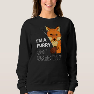 Im A Furry Get Use To It Cute Furry 2 Sweatshirt