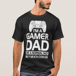Im A Gamer Dad Like A Nomal Dad Only Much Cooler F T-Shirt