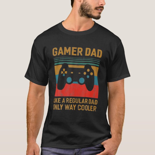 I'm A Gamer Dad Like A Normal Dad Only Much Cooler T-Shirt (Front)