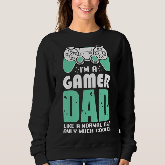 I'm A Gamer Dad Video Games Fan Celebrate Father's Sweatshirt (Front)