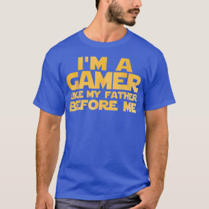 I'm A Gamer Like My Father Before Me T-Shirt