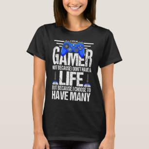 I'm A Gamer Not Because I Have No Life - Gaming T-Shirt
