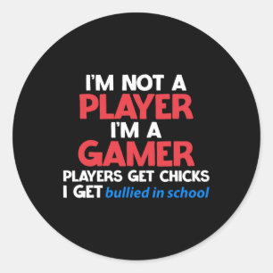 I'm A Gamer Players Get Chicks I Get Bullied In Sc Classic Round Sticker