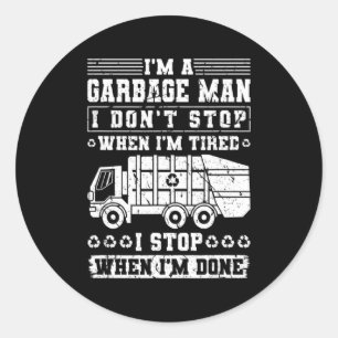 Im A Garbage Man I Dont Stop When Im Tired Garb  Classic Round Sticker