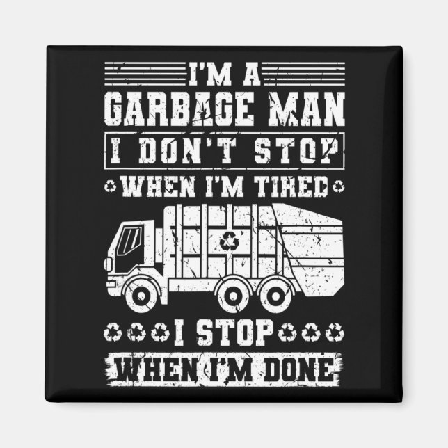 Im A Garbage Man I Dont Stop When Im Tired Garb  Magnet (Front)