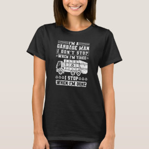 I'm A Garbage Man I Don't Stop When I'm Tired Garb T-Shirt