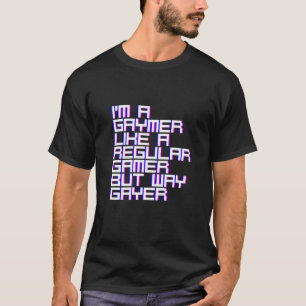 I'm A Gaymer Like A Regular Gamer But Way Gayer T-Shirt