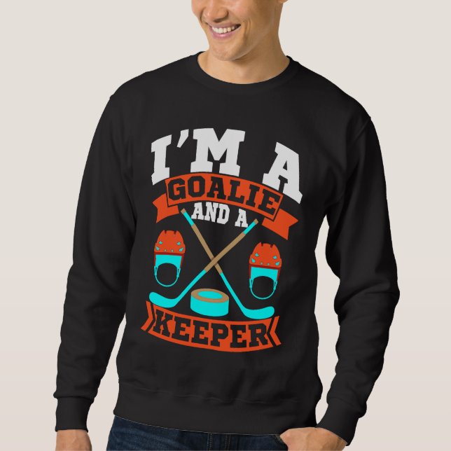 Im A Goalie and a Keeper Funny Dating Single Man H Sweatshirt (Front)