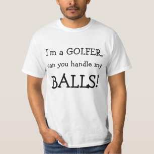 I'm a GOLFER,, can you handle my , BALLS! T-Shirt