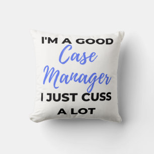 I'm A Good Case Manager I Just Cuss A Lot 2 Cushion