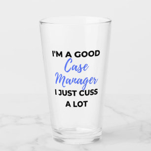 I'm A Good Case Manager I Just Cuss A Lot 2 Glass