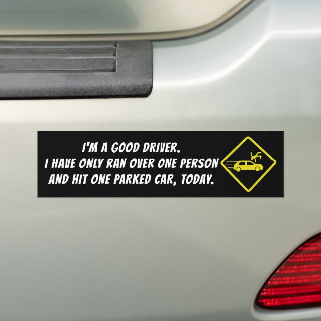I'M A GOOD DRIVER. I HAVE ONLY RAN OVER ONE PERSON BUMPER STICKER (On Car)
