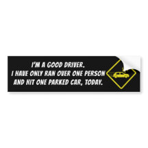 I'M A GOOD DRIVER. I HAVE ONLY RAN OVER ONE PERSON