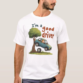  "I'm a good driver" T-Shirt