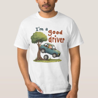  "I'm a good driver" T-Shirt