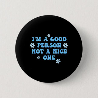 Im A Good Person Not A Nice One Funny Quote 6 Cm Round Badge