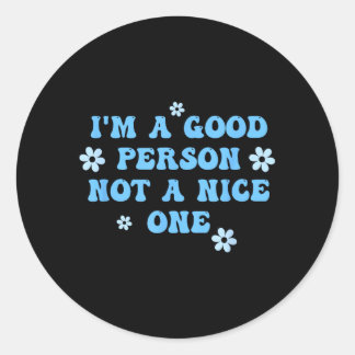 Im A Good Person Not A Nice One Funny Quote Classic Round Sticker