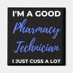 I'm A Good Pharmacy Technician I Just Cuss A Lot Magnet
