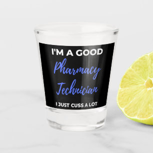I'm A Good Pharmacy Technician I Just Cuss A Lot Shot Glass