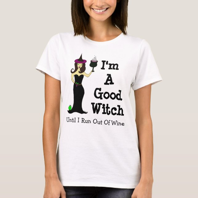 I'm A Good Witch Until I Run Out Of Wine T-Shirt (Front)