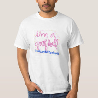 I'm a goofball! T-Shirt