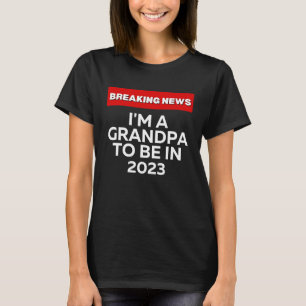 I'M A GRANDPA TO BE IN 2023 HUMOROUS BREAKING NEW T-Shirt