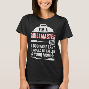 I'm A Grill Master If Bbq Were Easy Funny Grilling T-Shirt