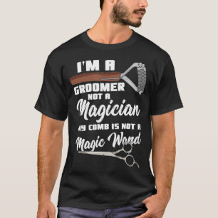 Im A Groomer Not A Magician My Comb Is Not A Magic T-Shirt